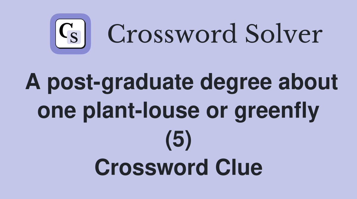 A post-graduate degree about one plant-louse or greenfly (5) Crossword Clue