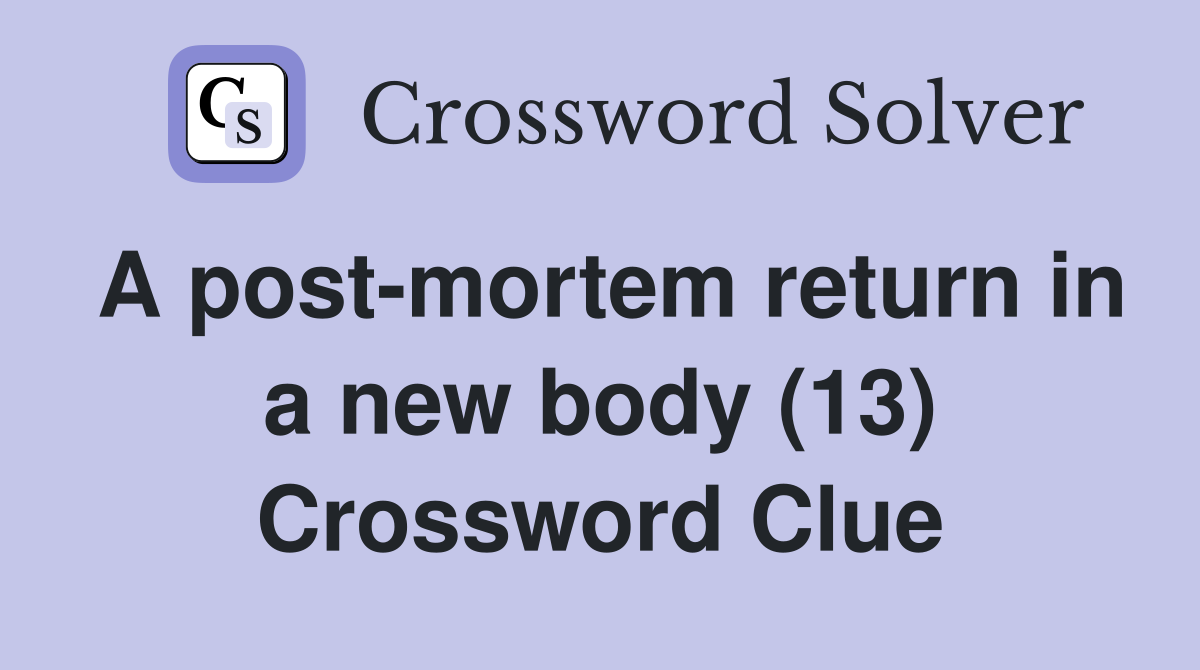 A post-mortem return in a new body (13) Crossword Clue