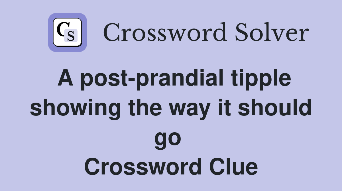 A post-prandial tipple showing the way it should go  Crossword Clue