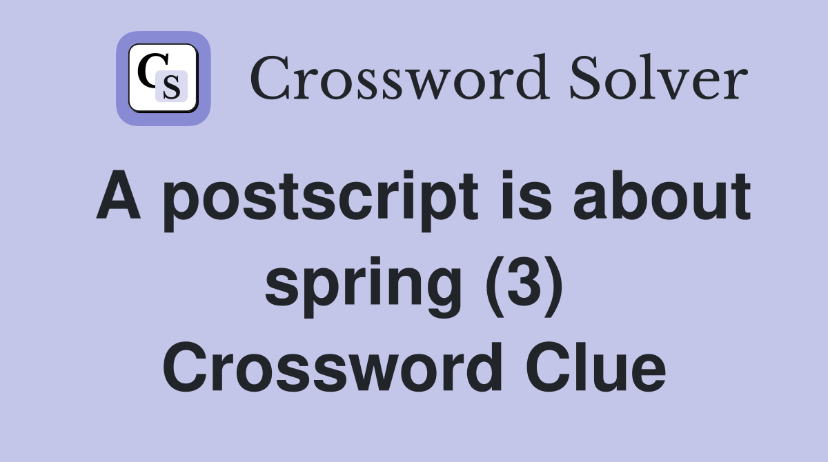 A postscript is about spring (3) Crossword Clue