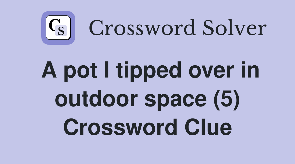 A pot I tipped over in outdoor space (5) Crossword Clue
