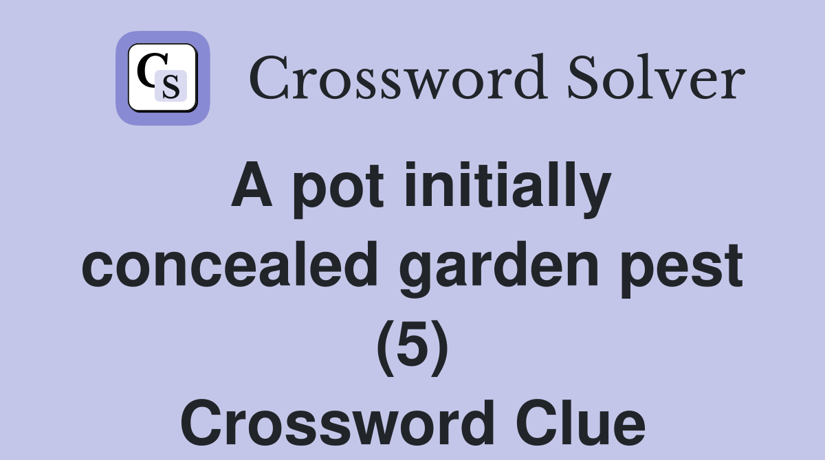 A pot initially concealed garden pest (5) Crossword Clue Answers