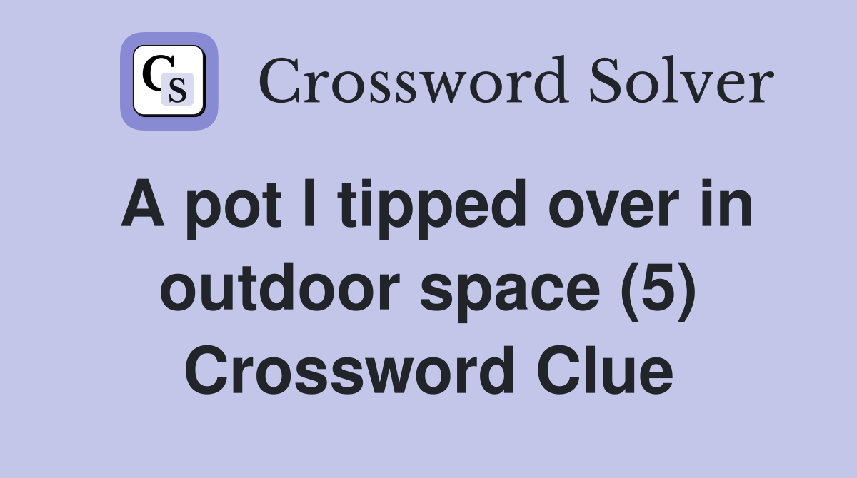 A pot l tipped over in outdoor space (5) Crossword Clue