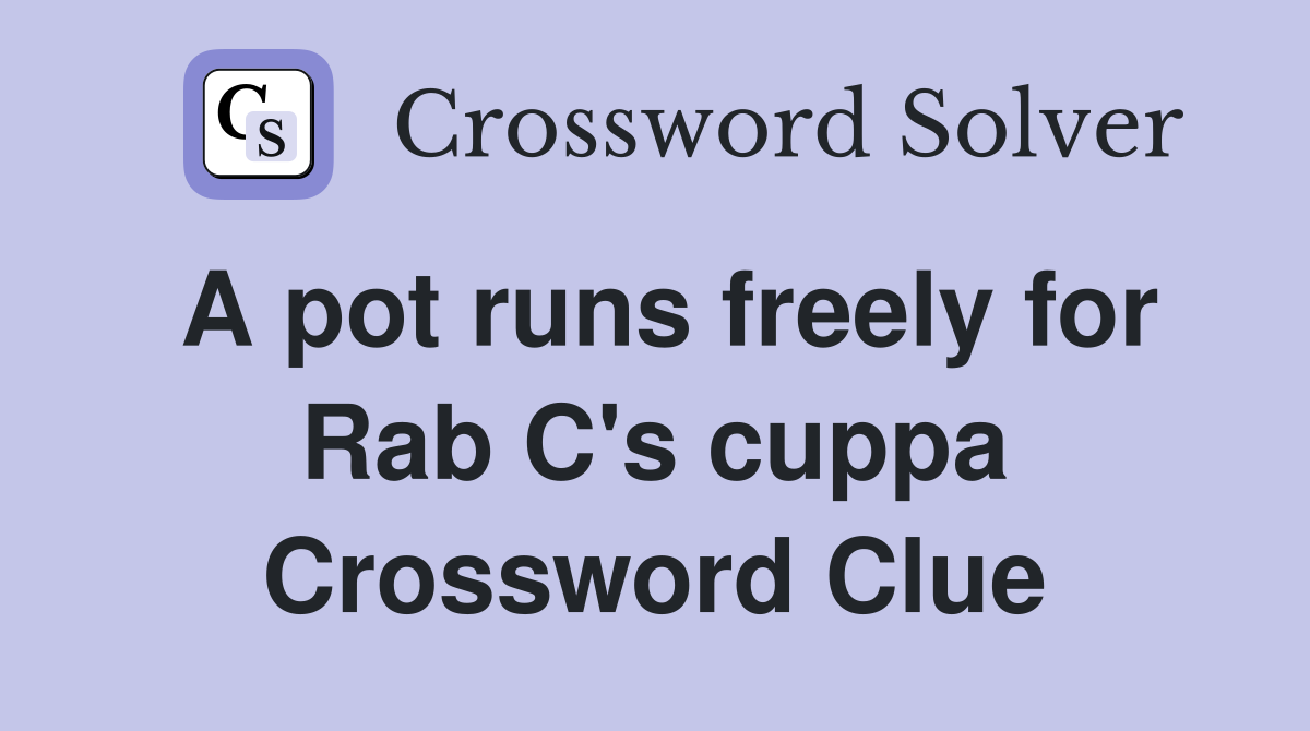 A pot runs freely for Rab C's cuppa Crossword Clue