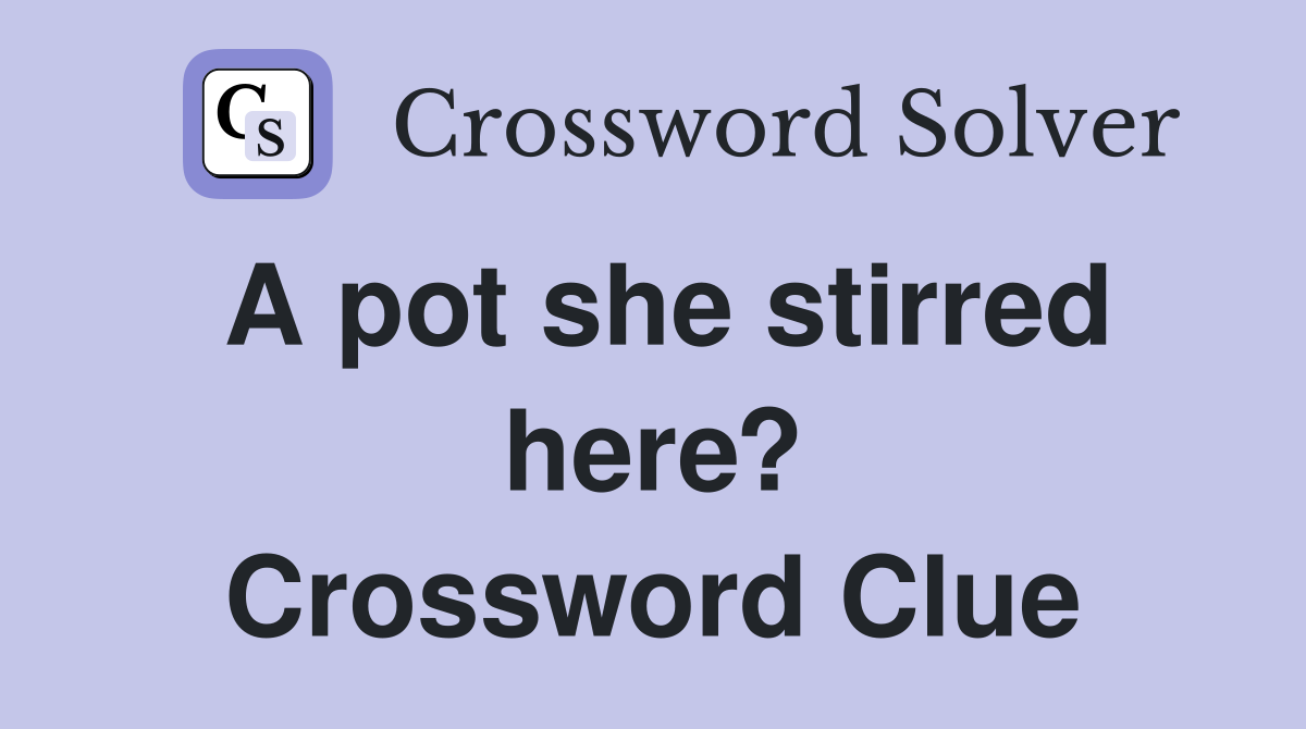A pot she stirred here? Crossword Clue