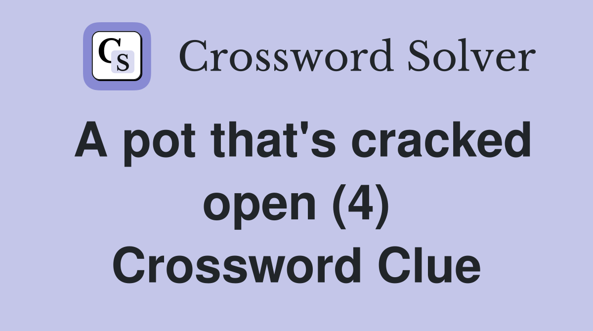 A pot that's cracked open (4) Crossword Clue