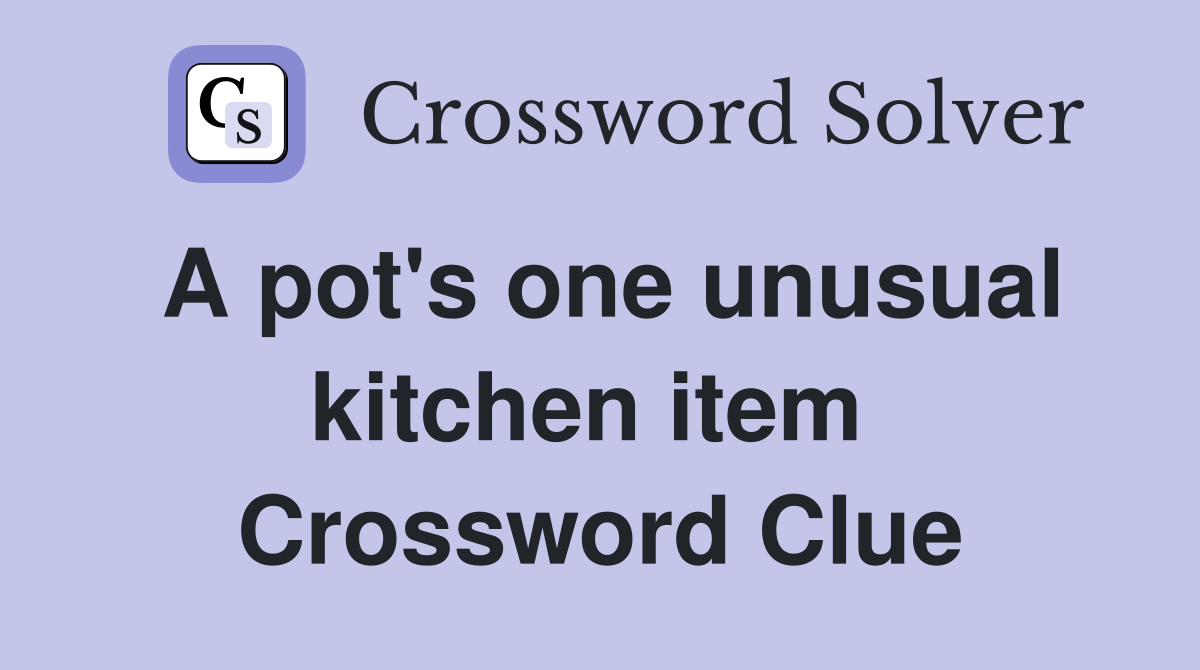 A pot's one unusual kitchen item  Crossword Clue