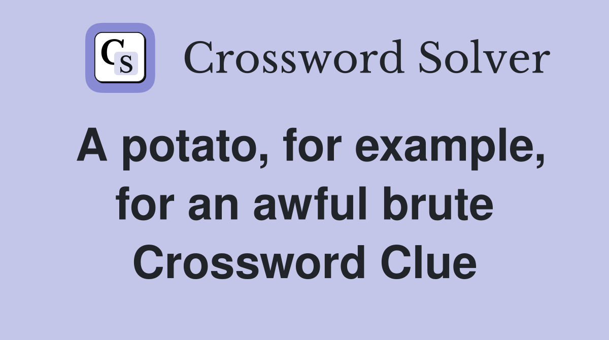 A potato, for example, for an awful brute Crossword Clue
