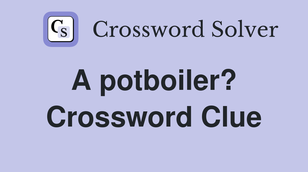 A potboiler?  Crossword Clue