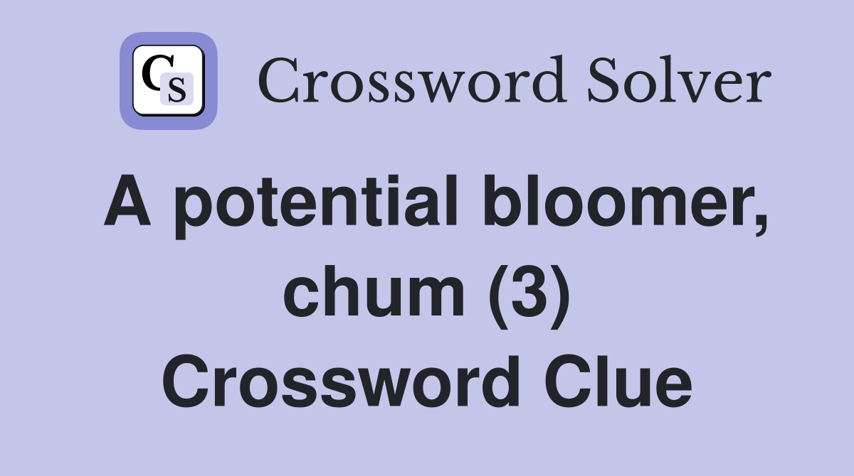 A potential bloomer, chum (3) Crossword Clue