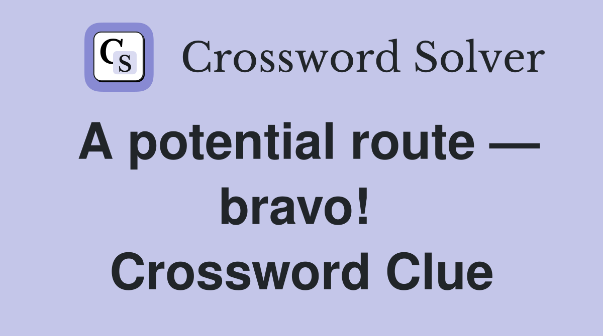 A potential route — bravo!  Crossword Clue