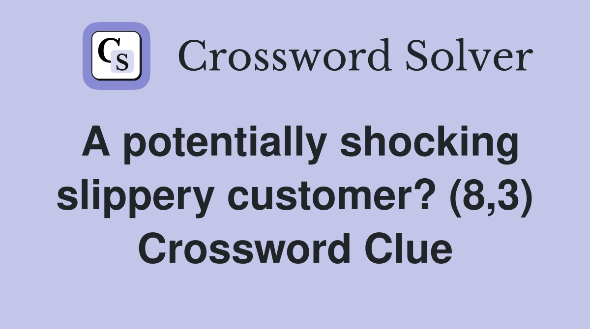 A potentially shocking slippery customer? (8,3) Crossword Clue
