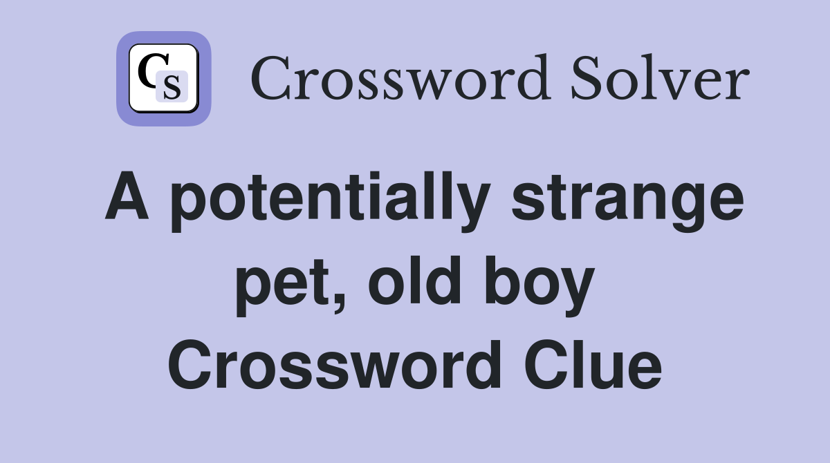 A potentially strange pet, old boy Crossword Clue