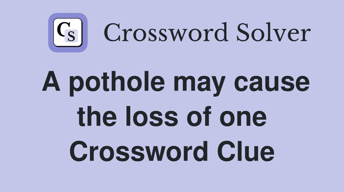 A pothole may cause the loss of one Crossword Clue