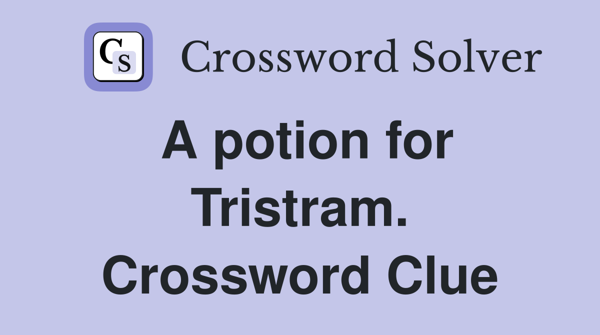 A potion for Tristram. Crossword Clue