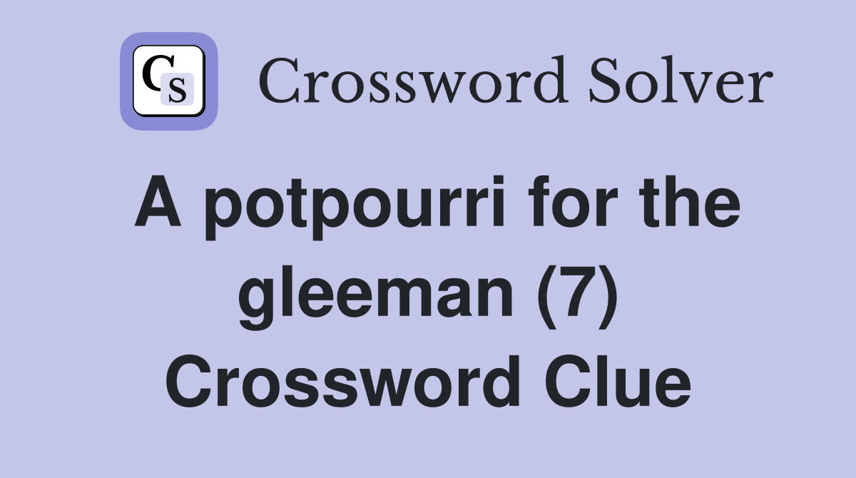 A potpourri for the gleeman (7) Crossword Clue