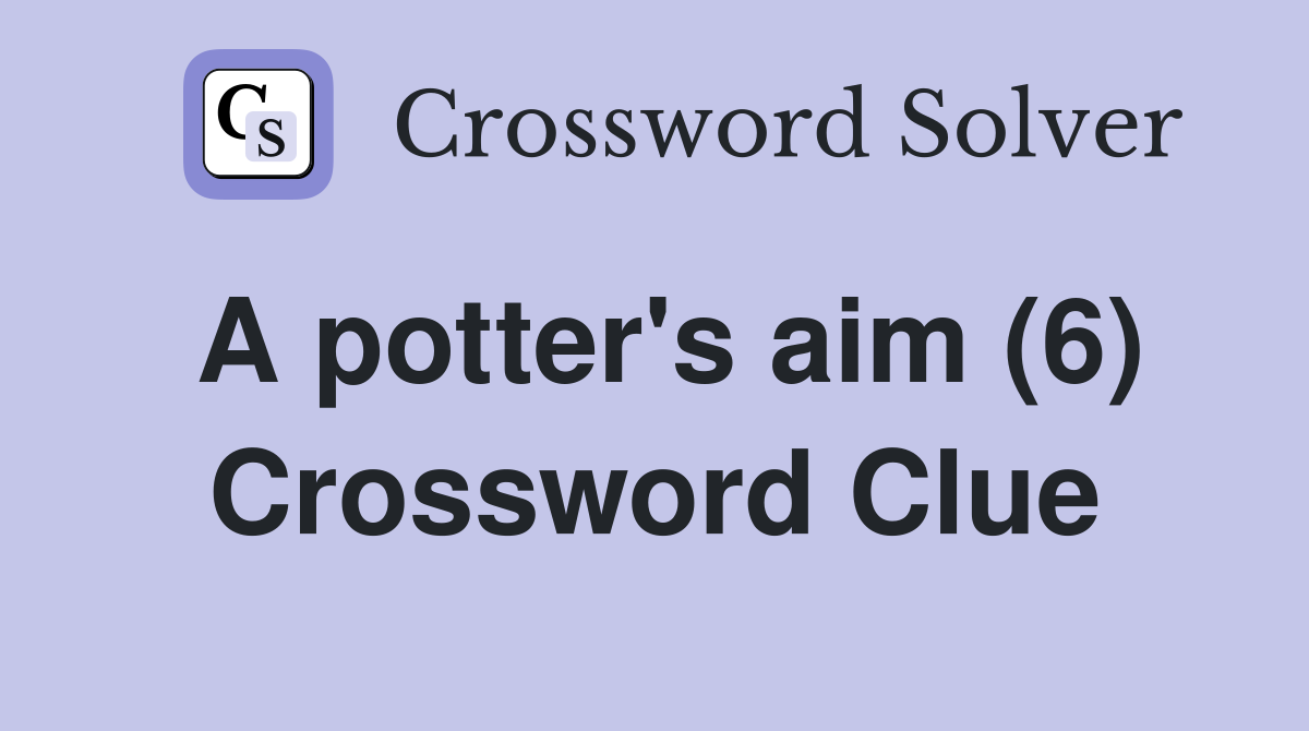 A potter's aim (6) Crossword Clue