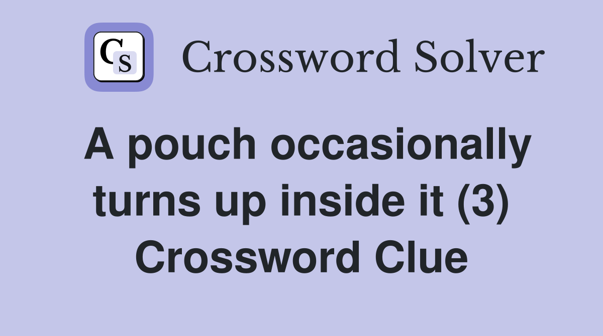 A pouch occasionally turns up inside it (3) Crossword Clue