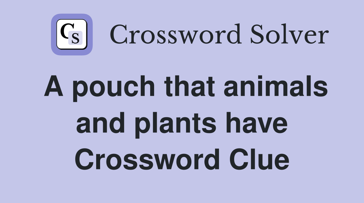 A pouch that animals and plants have Crossword Clue