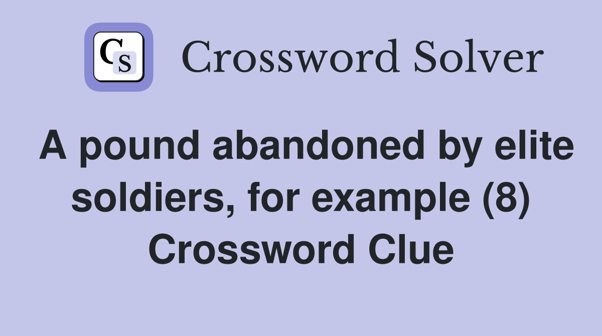 A pound abandoned by elite soldiers, for example (8) Crossword Clue