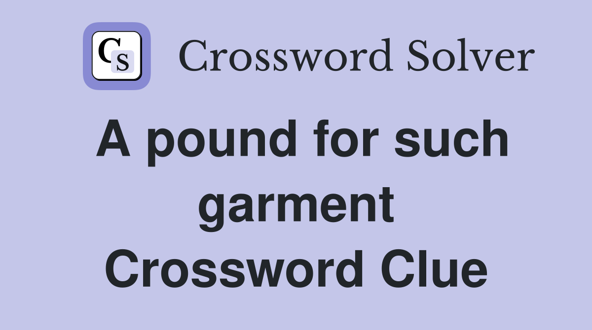 A pound for such garment Crossword Clue