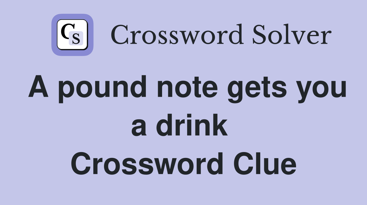 A pound note gets you a drink  Crossword Clue