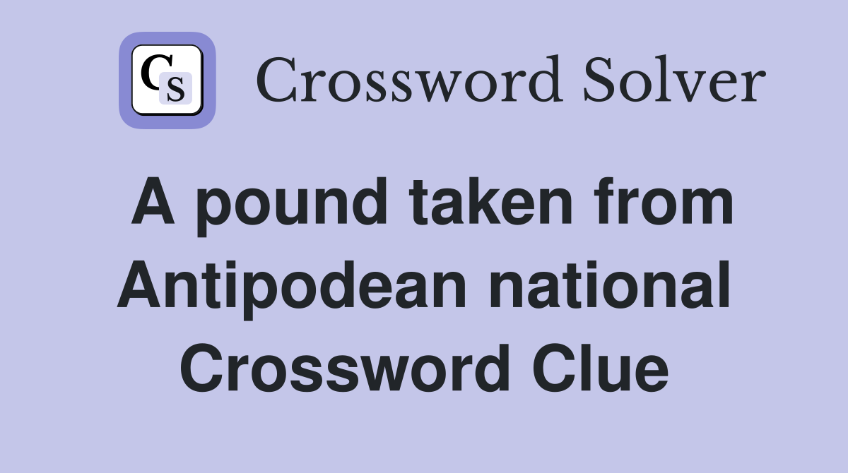 A pound taken from Antipodean national Crossword Clue