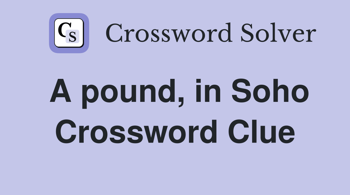 A pound, in Soho Crossword Clue