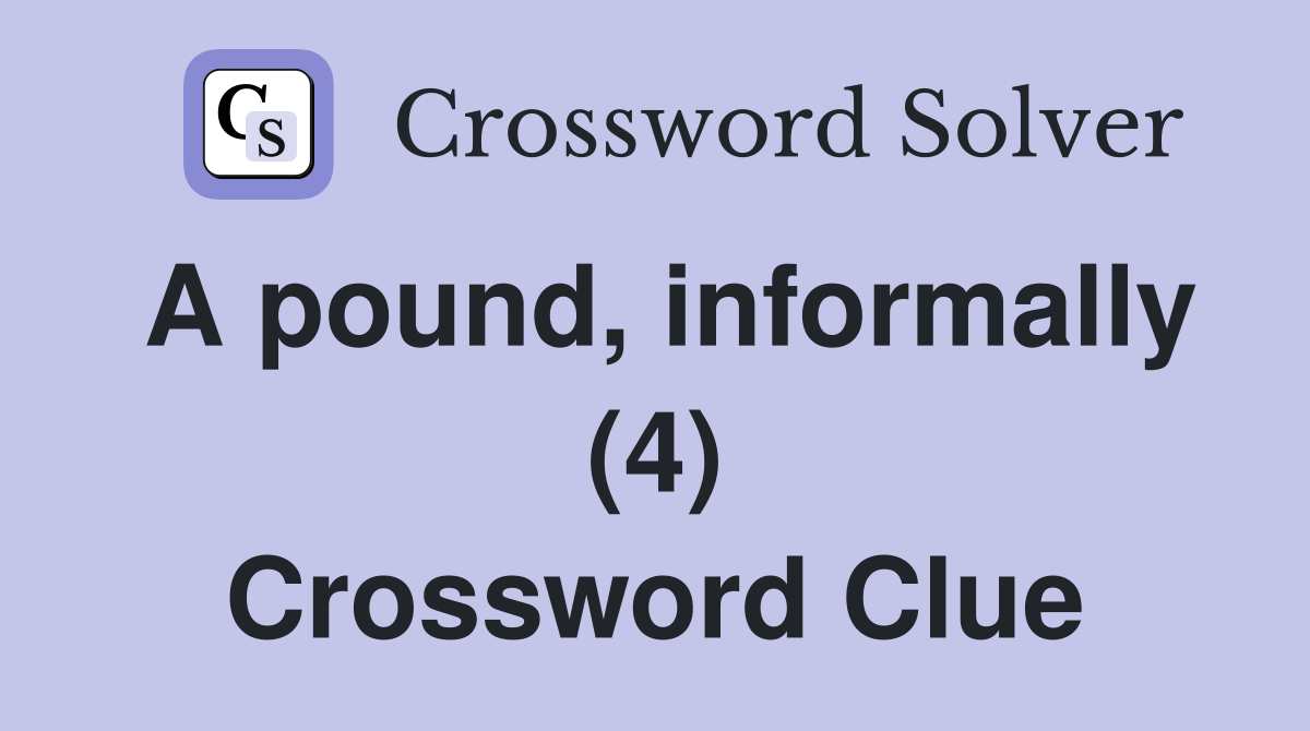 A pound, informally (4) Crossword Clue