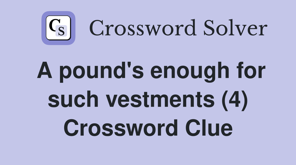 A pound's enough for such vestments (4) Crossword Clue