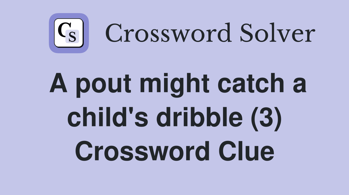 A pout might catch a child's dribble (3) Crossword Clue