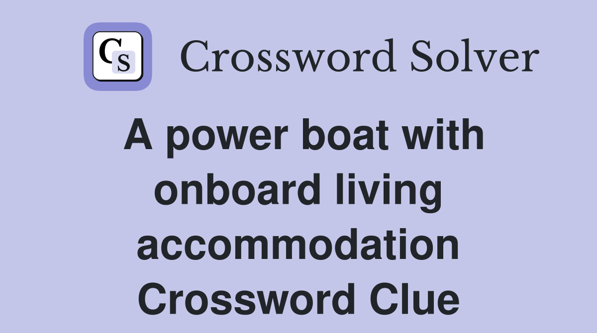 A power boat with onboard living accommodation Crossword Clue