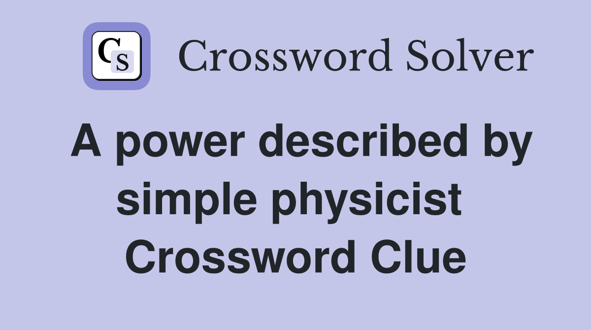 A power described by simple physicist  Crossword Clue