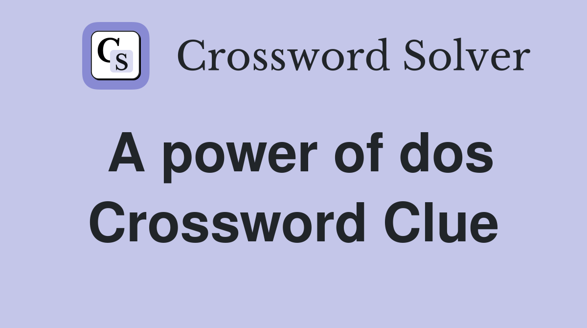 A power of dos Crossword Clue