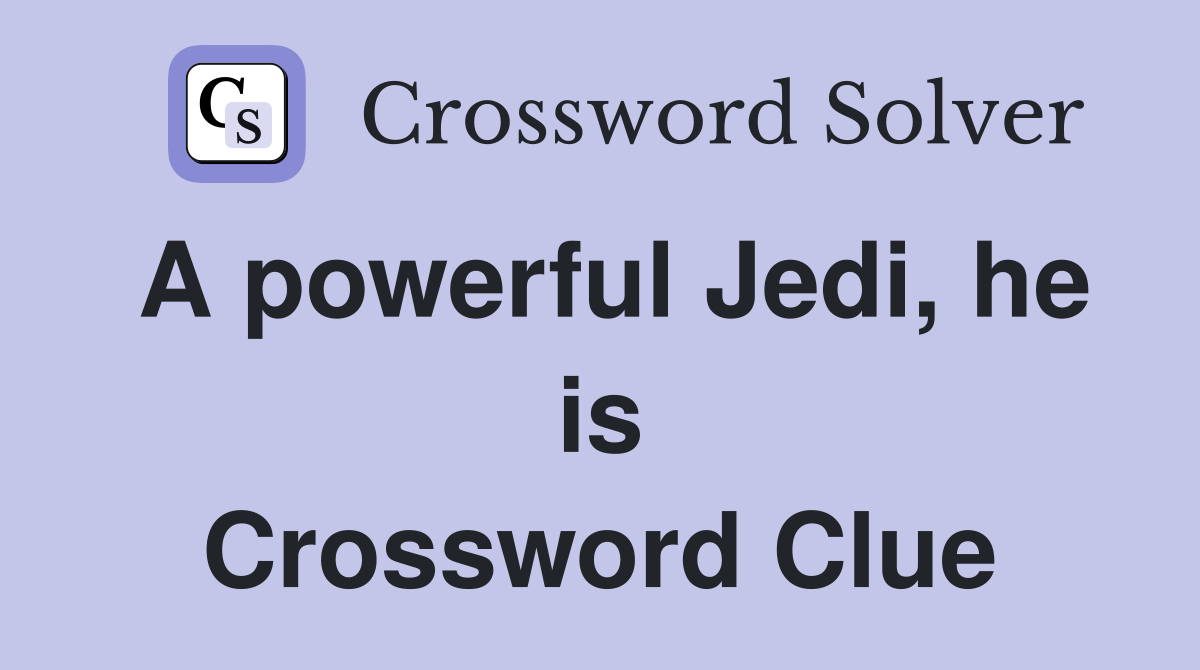 A powerful Jedi, he is Crossword Clue