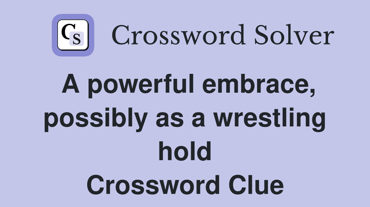 A powerful embrace, possibly as a wrestling hold Crossword Clue