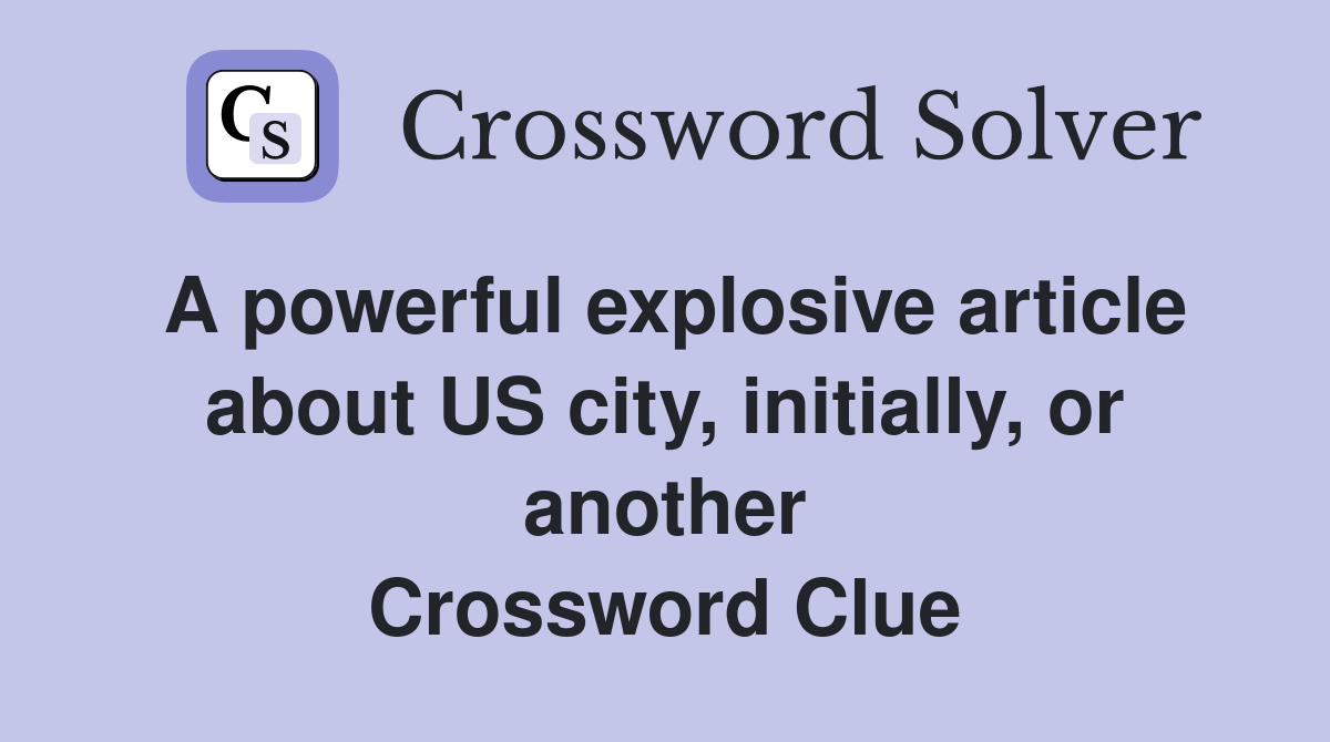 A powerful explosive article about US city, initially, or another Crossword Clue