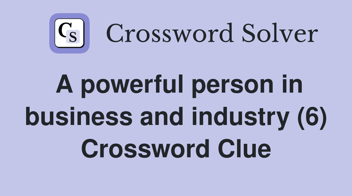 A powerful person in business and industry (6) Crossword Clue