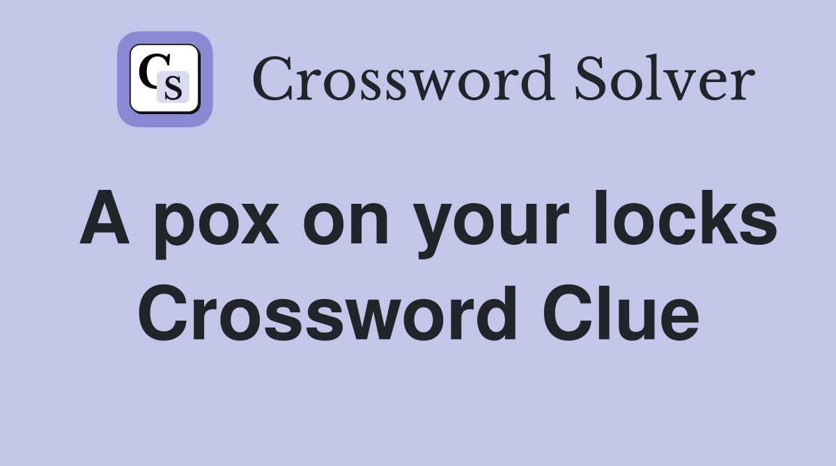 A pox on your locks Crossword Clue