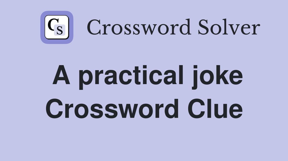 A practical joke Crossword Clue