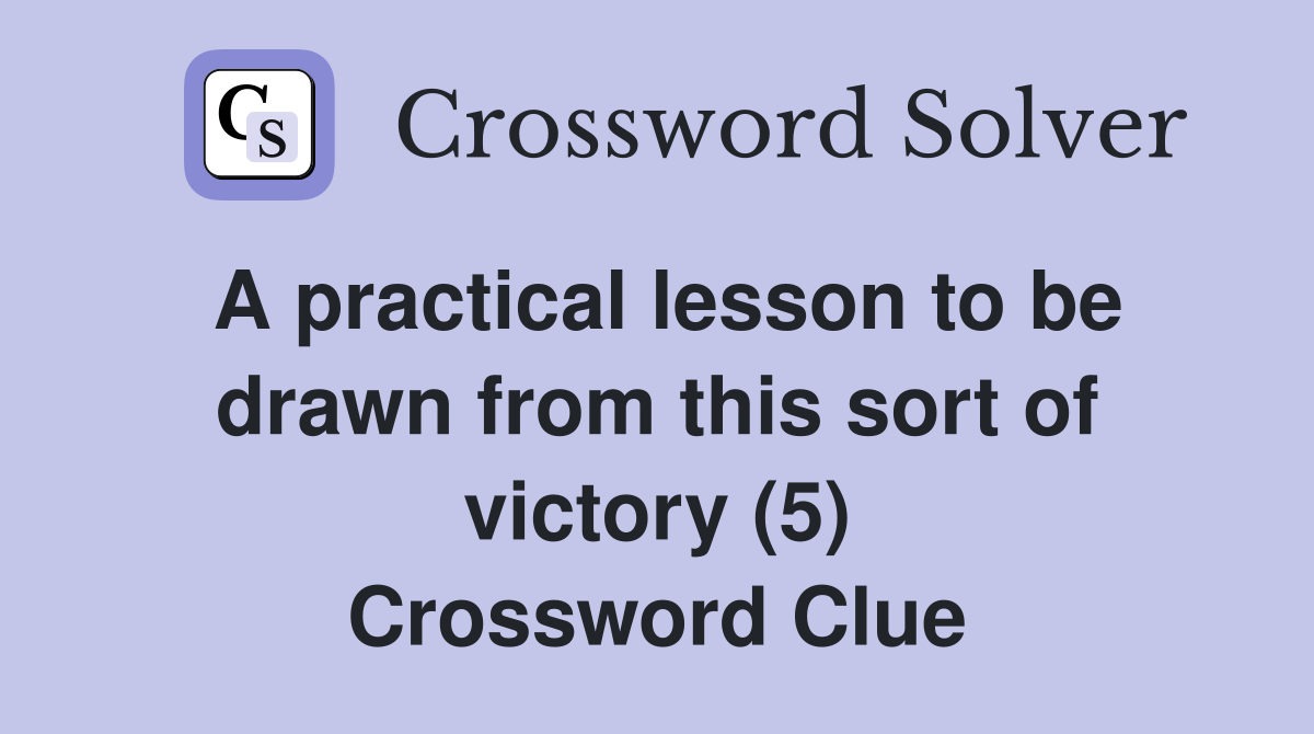 A practical lesson to be drawn from this sort of victory (5) Crossword Clue
