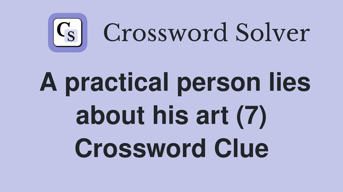 A practical person lies about his art (7) Crossword Clue