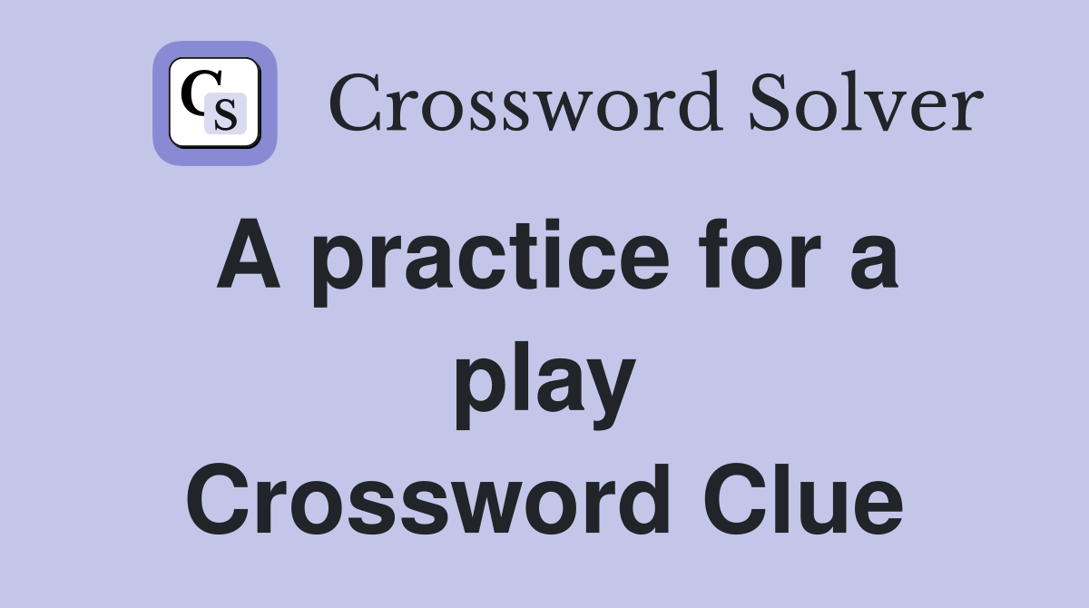 A practice for a play Crossword Clue