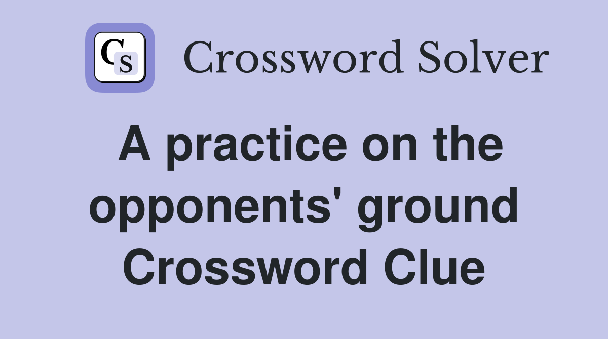 A practice on the opponents' ground Crossword Clue