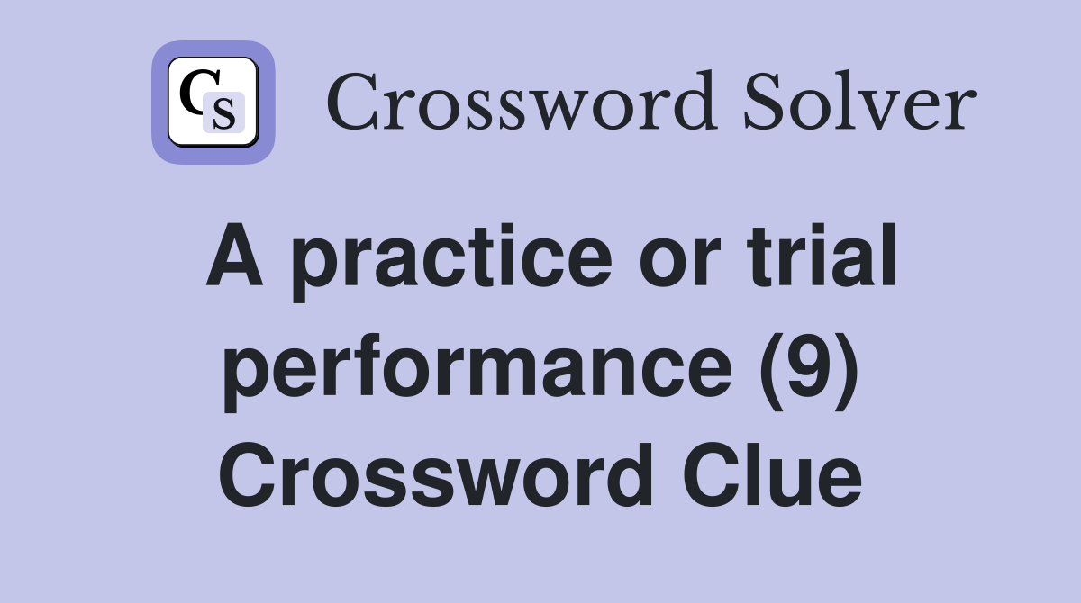 A practice or trial performance (9) Crossword Clue