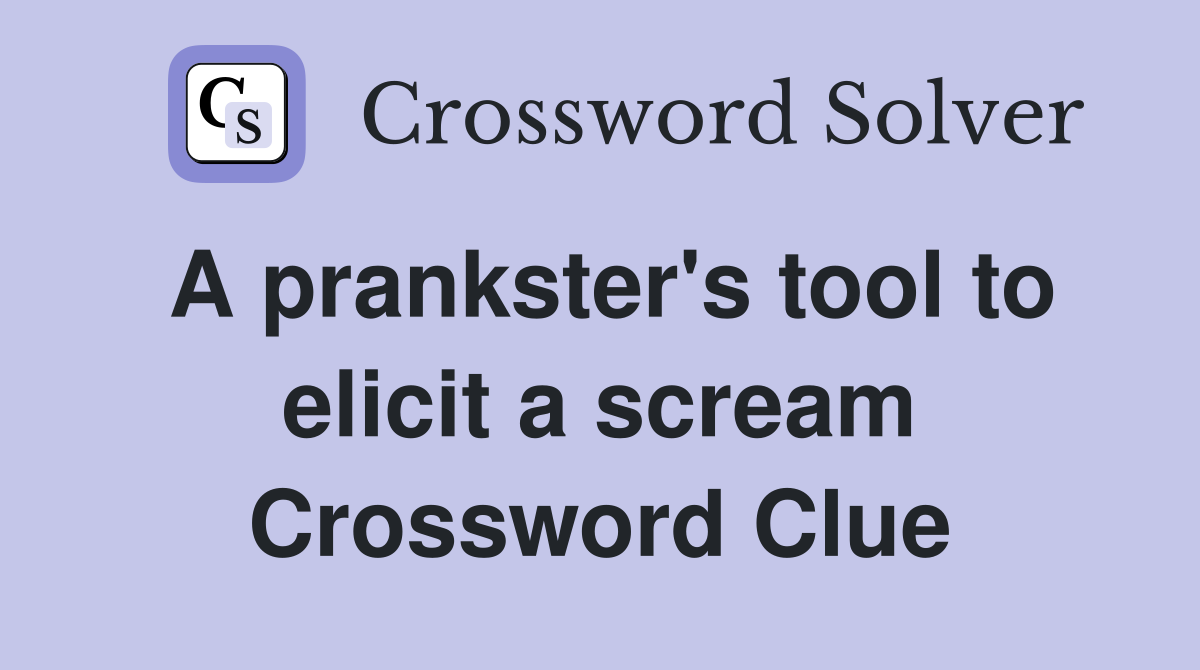 A prankster's tool to elicit a scream Crossword Clue