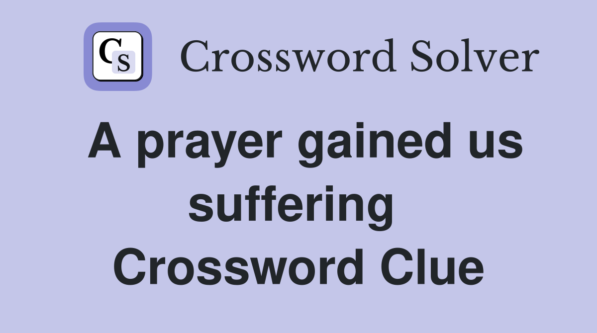 A prayer gained us suffering  Crossword Clue