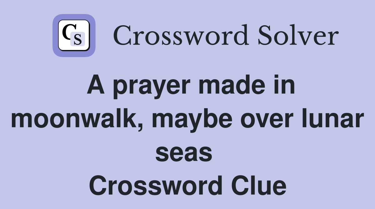 A prayer made in moonwalk, maybe over lunar seas  Crossword Clue