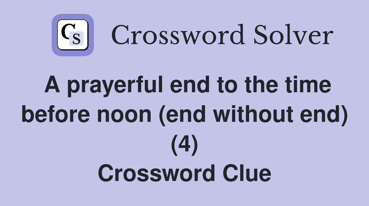 A prayerful end to the time before noon (end without end) (4) Crossword Clue
