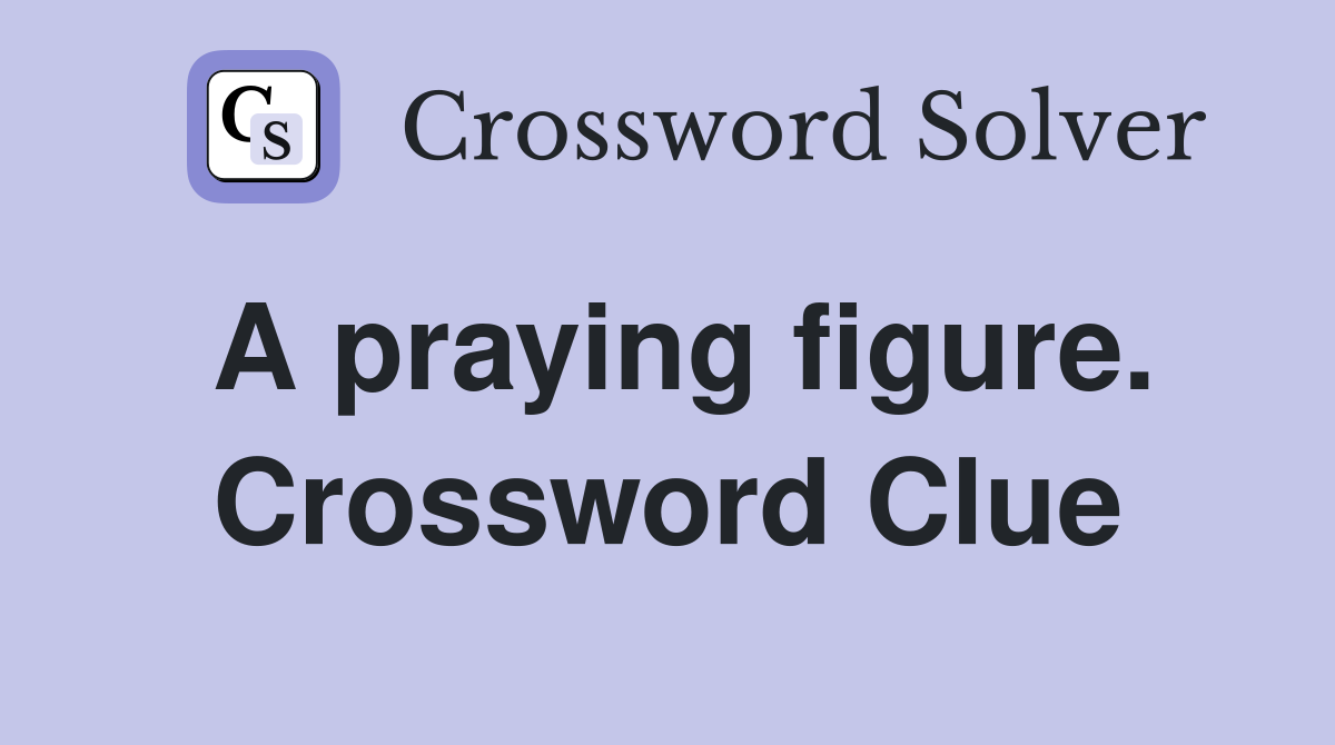 A praying figure. Crossword Clue